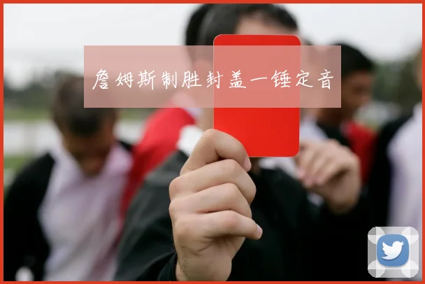 詹姆斯制胜封盖一锤定音