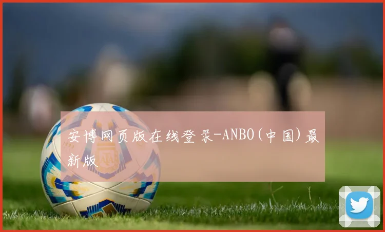 安博网页版在线登录-ANBO(中国)最新版