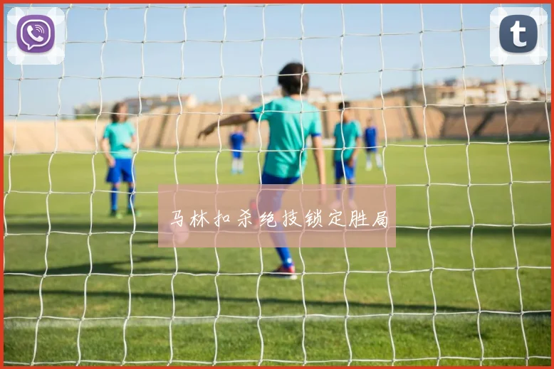 马林扣杀绝技锁定胜局