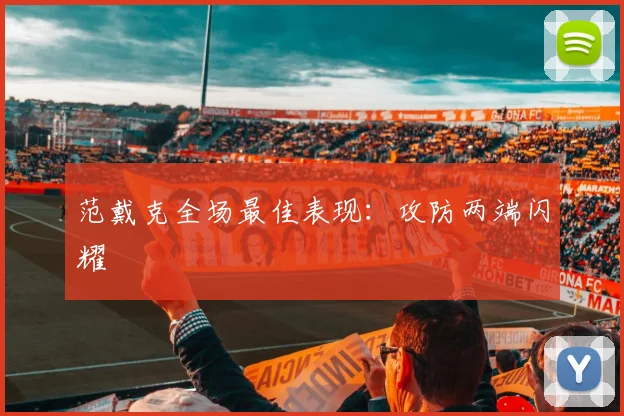 范戴克全场最佳表现：攻防两端闪耀