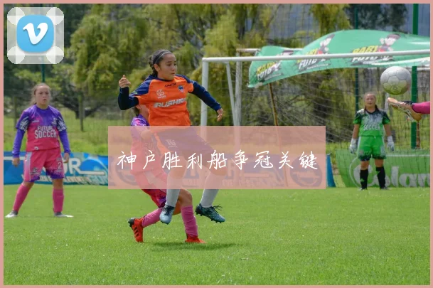 神户胜利船争冠关键