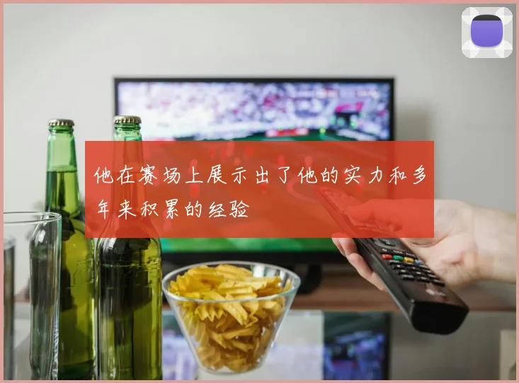 他在赛场上展示出了他的实力和多年来积累的经验