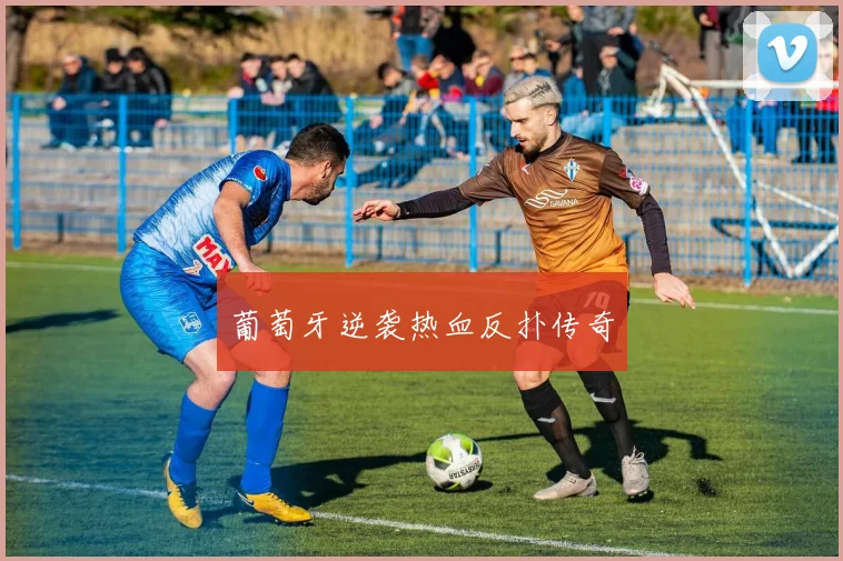 葡萄牙逆袭热血反扑传奇
