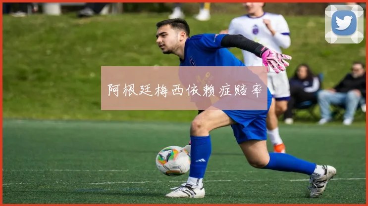 阿根廷梅西依赖症赔率