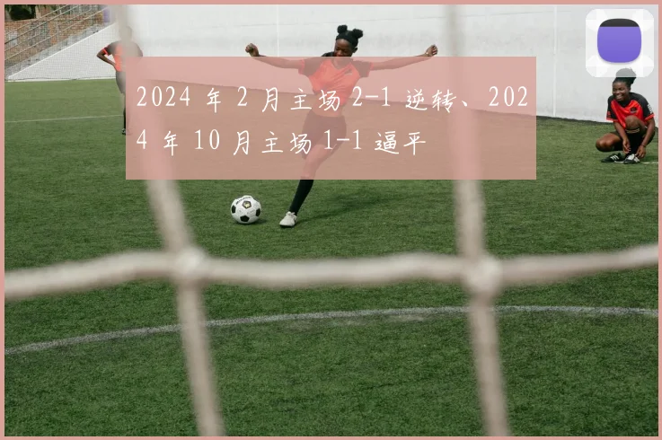 2024 年 2 月主场 2-1 逆转、2024 年 10 月主场 1-1 逼平