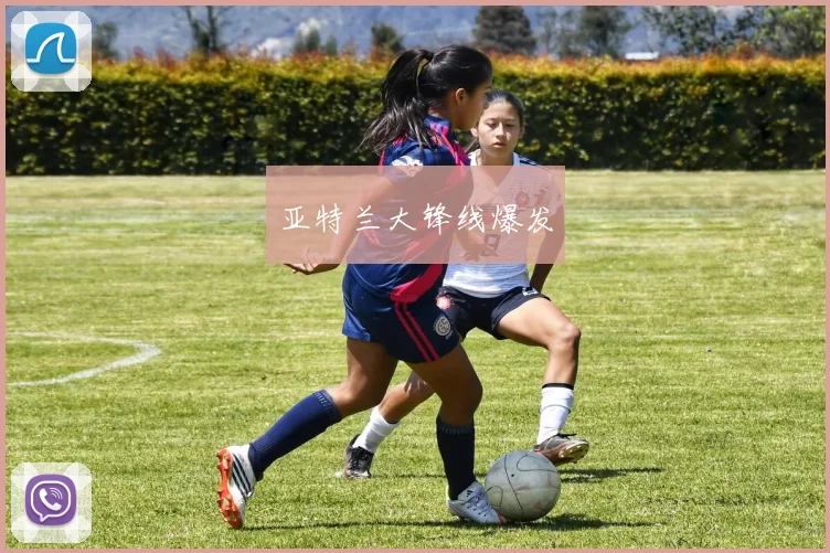 亚特兰大锋线爆发