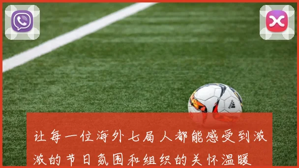 让每一位海外七局人都能感受到浓浓的节日氛围和组织的关怀温暖
