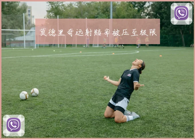 莫德里奇远射赔率被压至极限