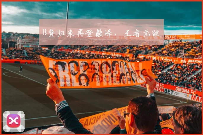 B费归来再登巅峰，王者无敌