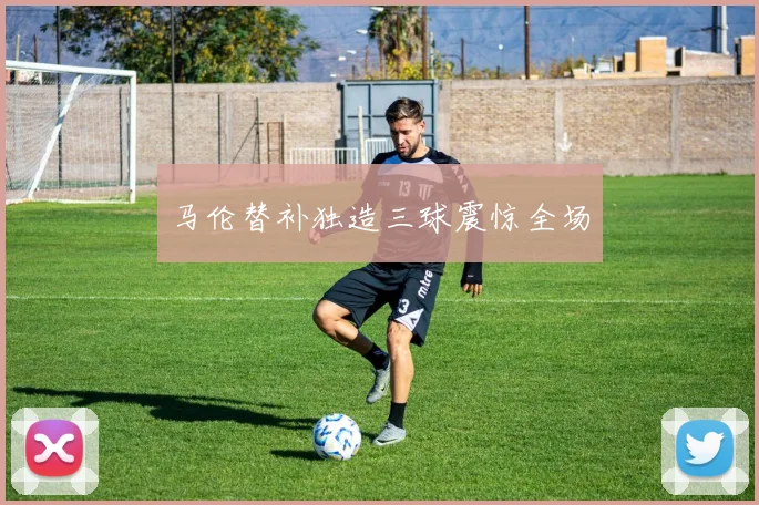 马伦替补独造三球震惊全场