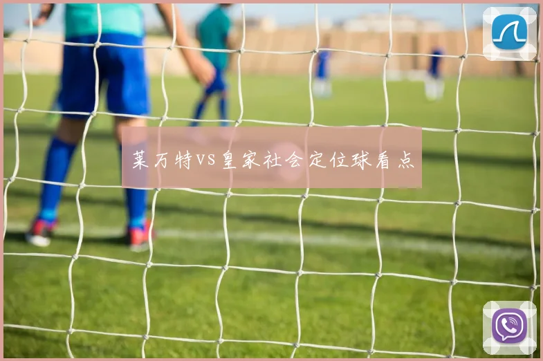 莱万特vs皇家社会定位球看点