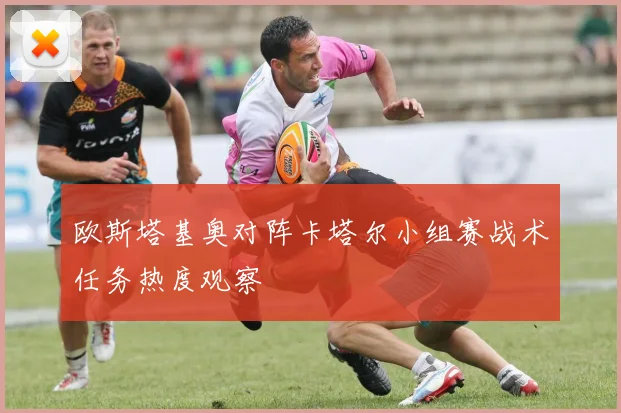 欧斯塔基奥对阵卡塔尔小组赛战术任务热度观察