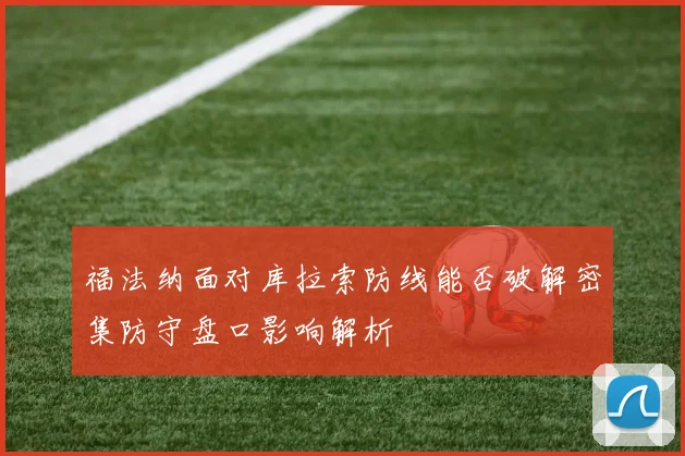 福法纳面对库拉索防线能否破解密集防守盘口影响解析