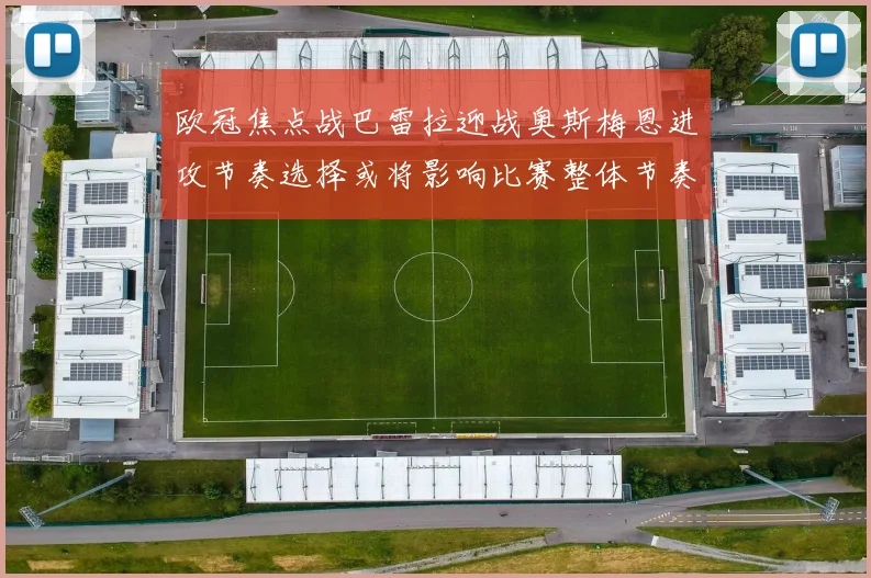 欧冠焦点战巴雷拉迎战奥斯梅恩进攻节奏选择或将影响比赛整体节奏